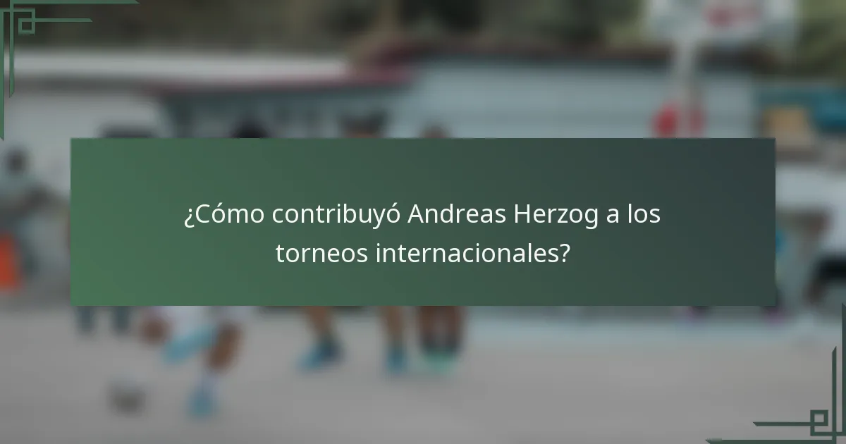 ¿Cómo contribuyó Andreas Herzog a los torneos internacionales?