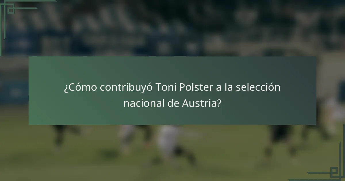 ¿Cómo contribuyó Toni Polster a la selección nacional de Austria?