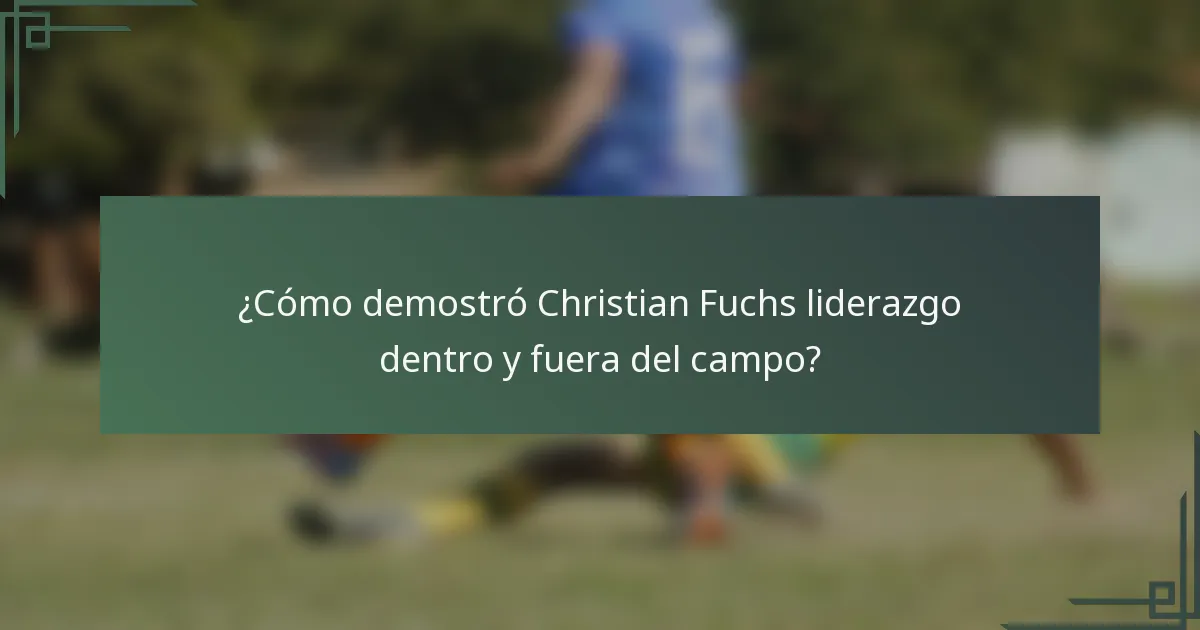 ¿Cómo demostró Christian Fuchs liderazgo dentro y fuera del campo?