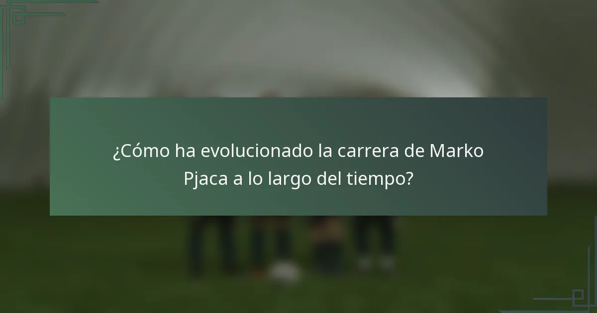 ¿Cómo ha evolucionado la carrera de Marko Pjaca a lo largo del tiempo?
