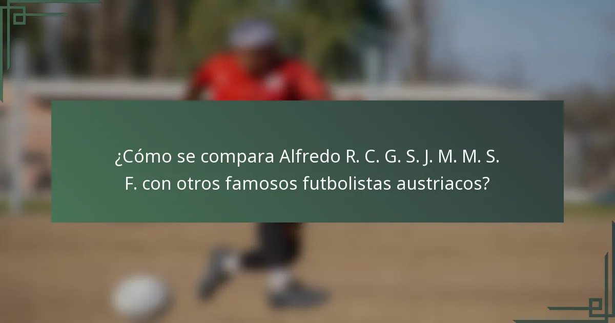 ¿Cómo se compara Alfredo R. C. G. S. J. M. M. S. F. con otros famosos futbolistas austriacos?