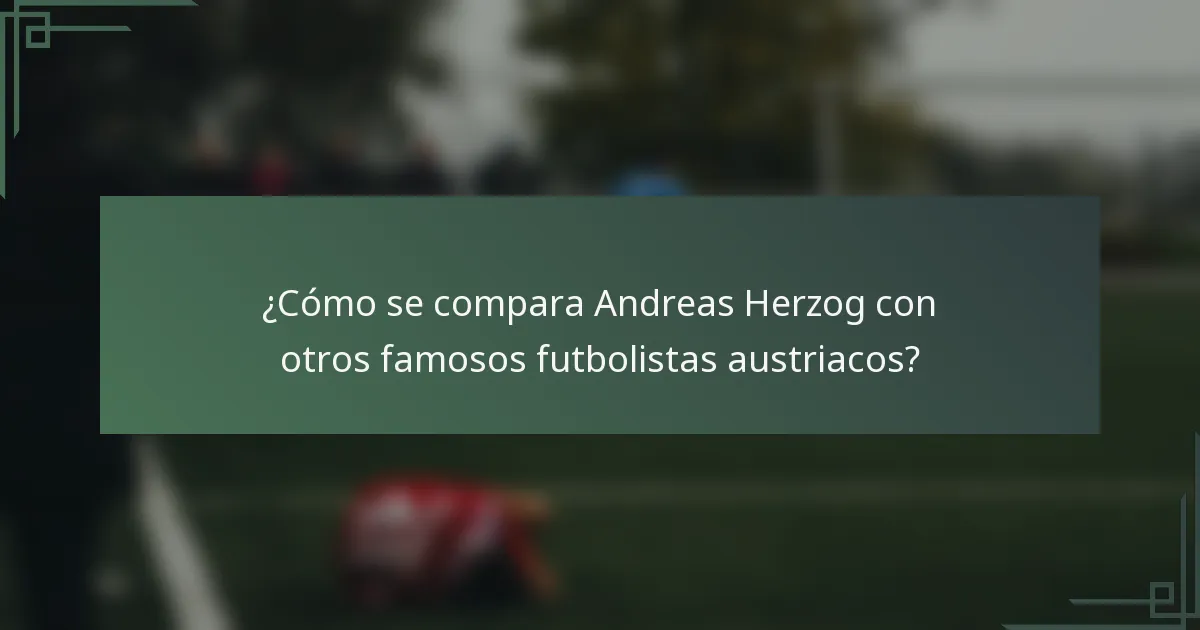 ¿Cómo se compara Andreas Herzog con otros famosos futbolistas austriacos?