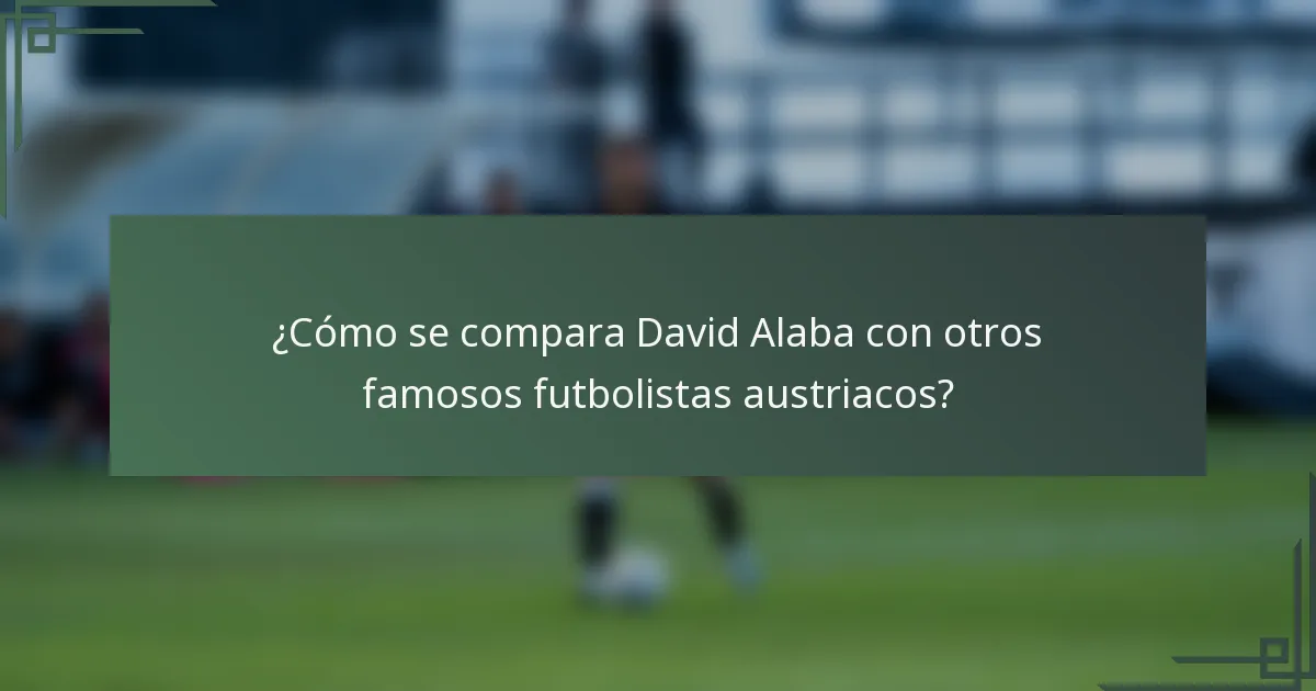 ¿Cómo se compara David Alaba con otros famosos futbolistas austriacos?