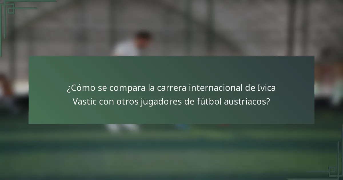 ¿Cómo se compara la carrera internacional de Ivica Vastic con otros jugadores de fútbol austriacos?