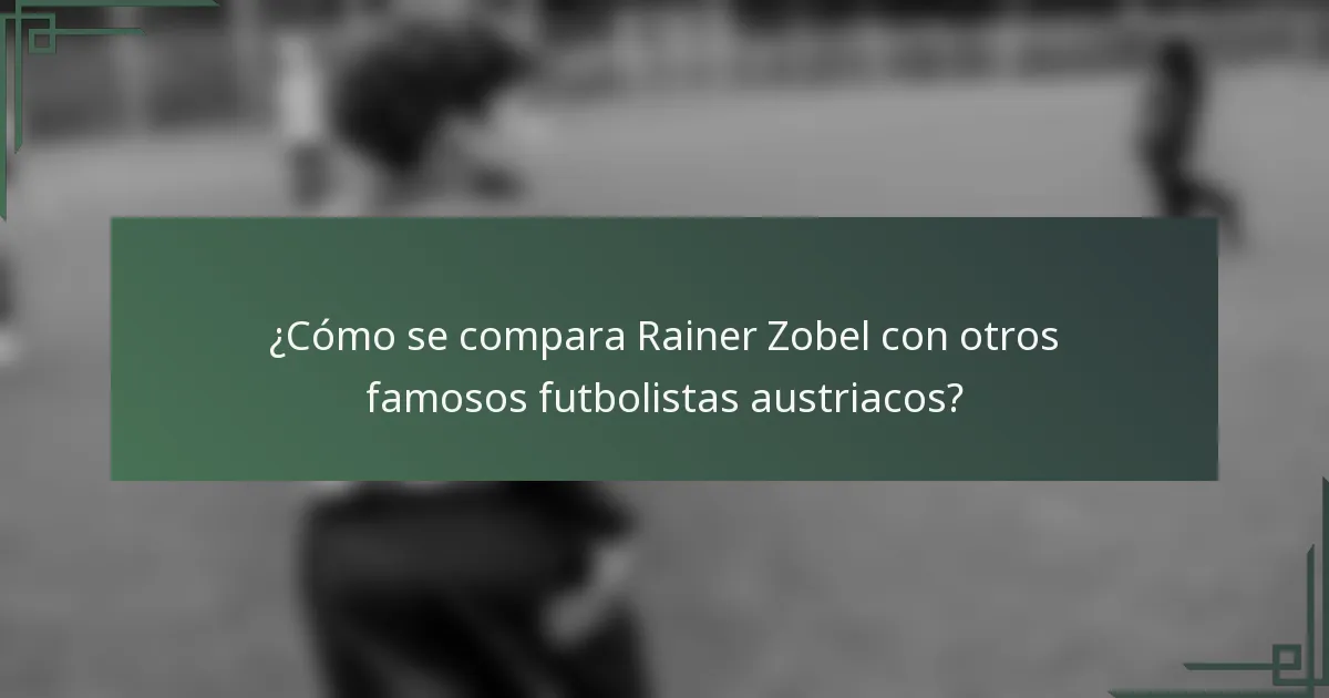 ¿Cómo se compara Rainer Zobel con otros famosos futbolistas austriacos?