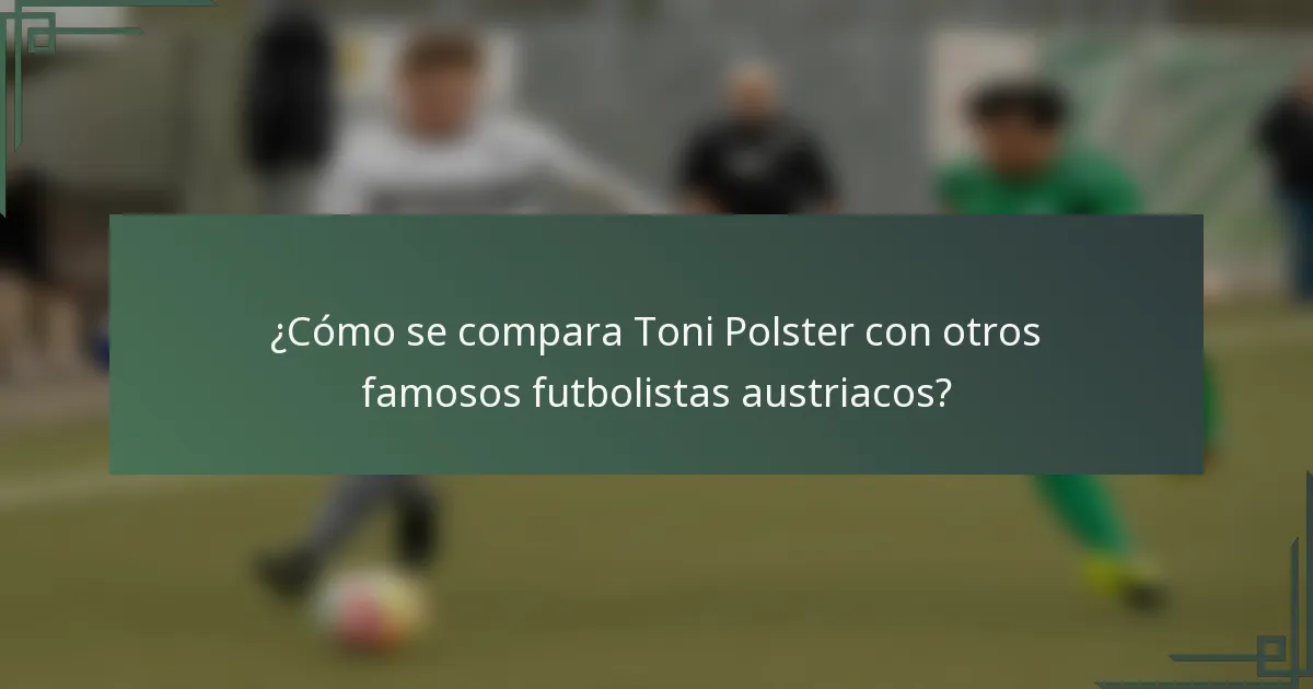 ¿Cómo se compara Toni Polster con otros famosos futbolistas austriacos?
