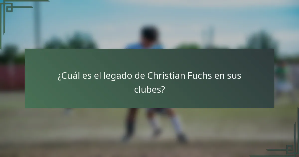 ¿Cuál es el legado de Christian Fuchs en sus clubes?