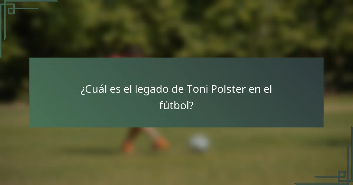 ¿Cuál es el legado de Toni Polster en el fútbol?