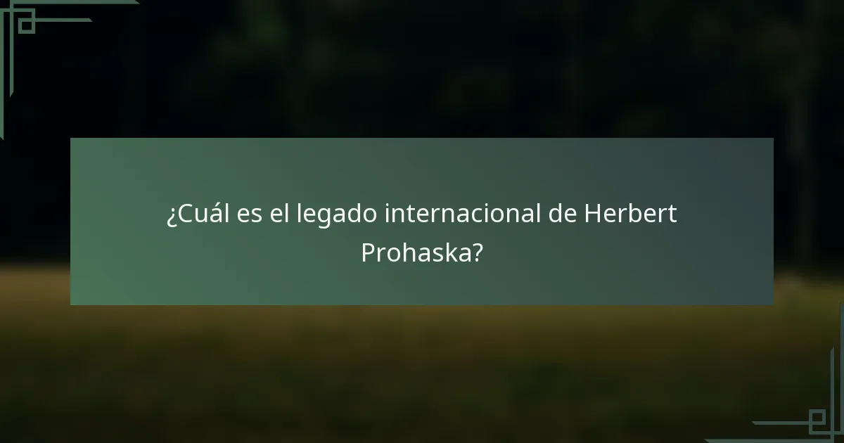 ¿Cuál es el legado internacional de Herbert Prohaska?