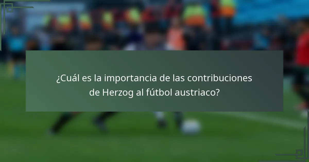 ¿Cuál es la importancia de las contribuciones de Herzog al fútbol austriaco?