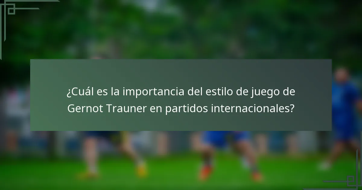 ¿Cuál es la importancia del estilo de juego de Gernot Trauner en partidos internacionales?