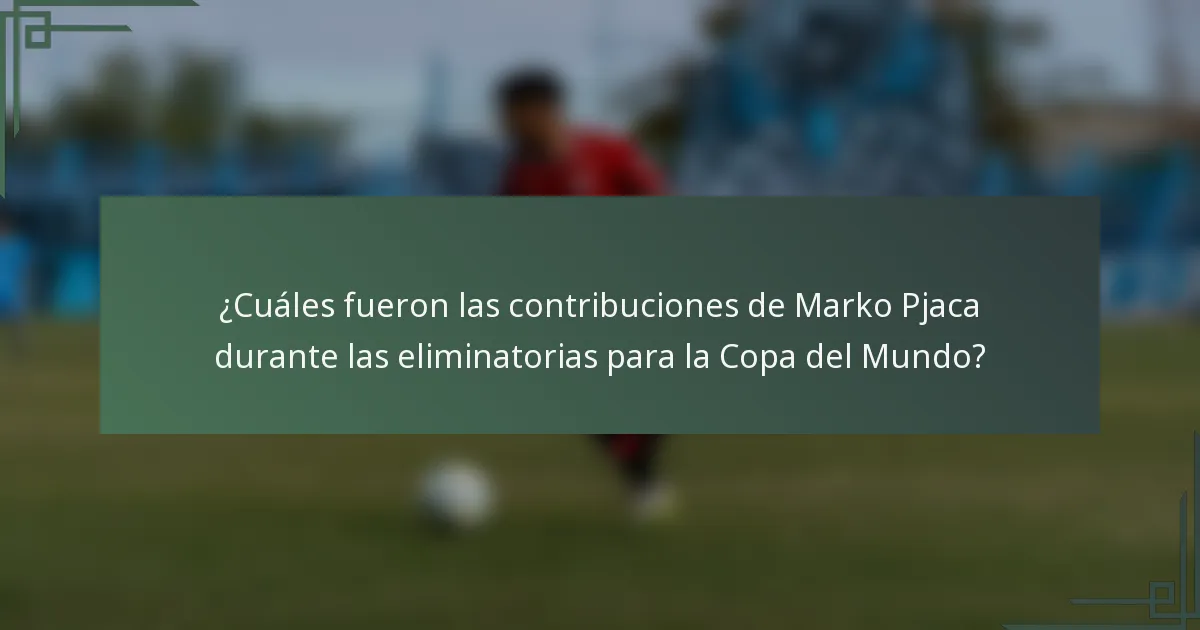 ¿Cuáles fueron las contribuciones de Marko Pjaca durante las eliminatorias para la Copa del Mundo?