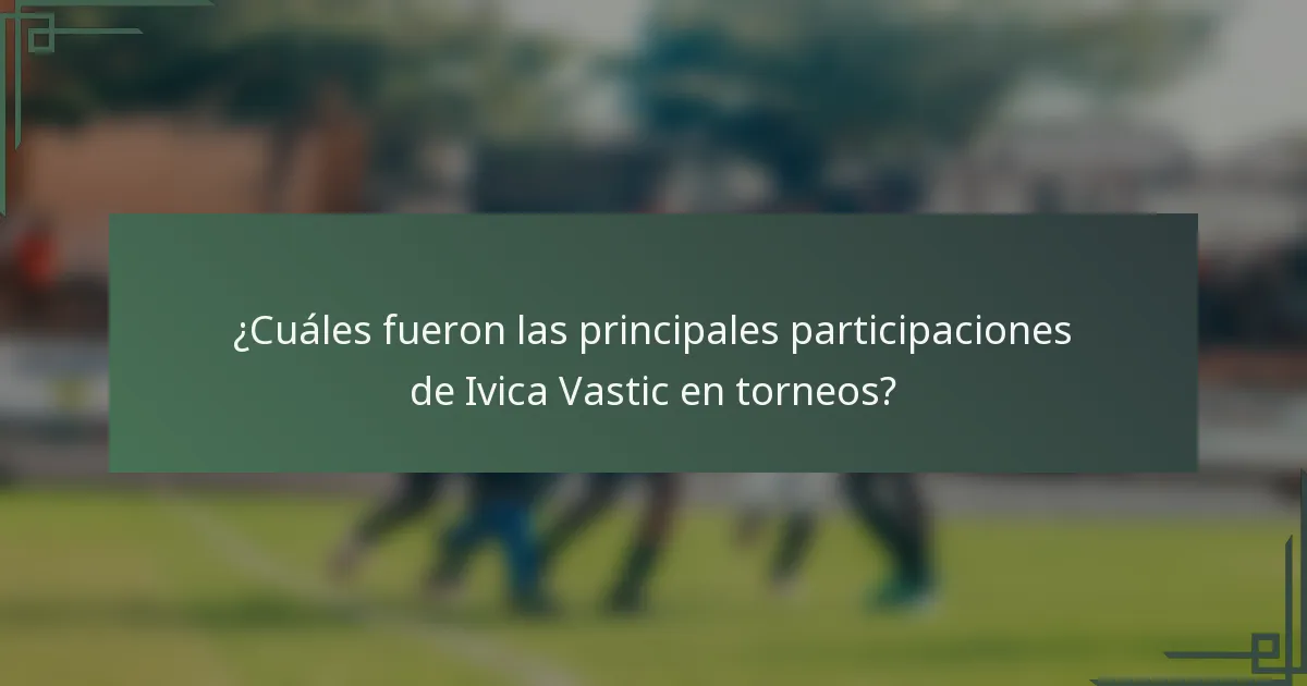 ¿Cuáles fueron las principales participaciones de Ivica Vastic en torneos?