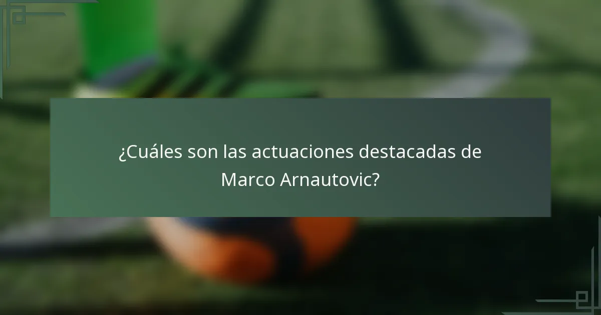 ¿Cuáles son las actuaciones destacadas de Marco Arnautovic?