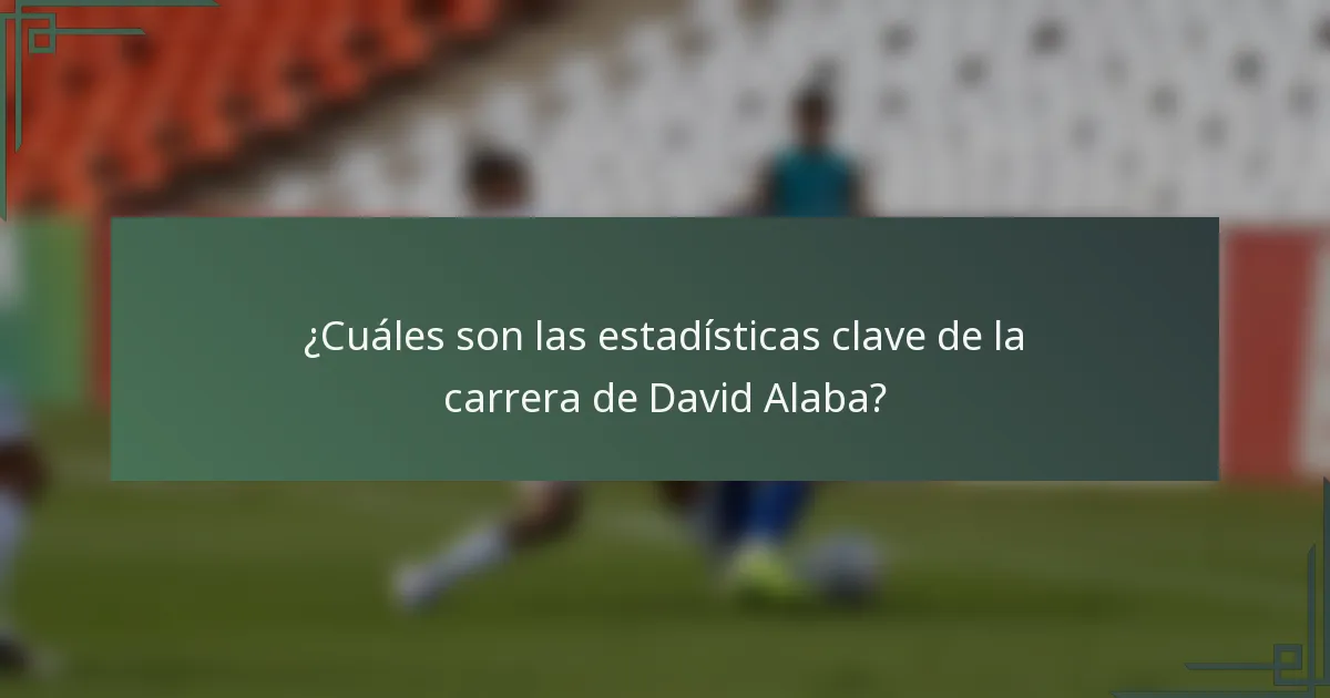 ¿Cuáles son las estadísticas clave de la carrera de David Alaba?