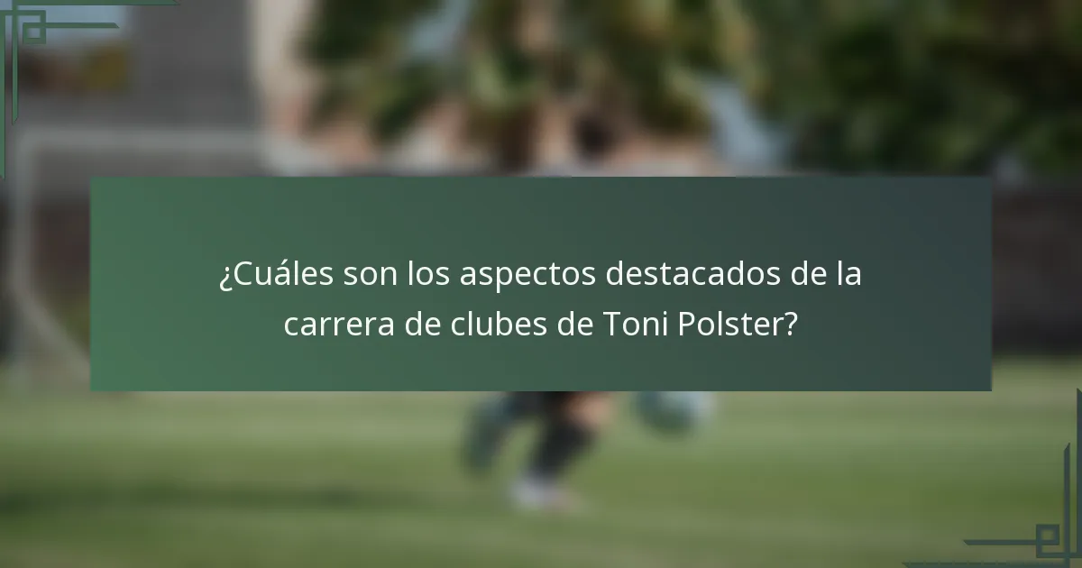 ¿Cuáles son los aspectos destacados de la carrera de clubes de Toni Polster?