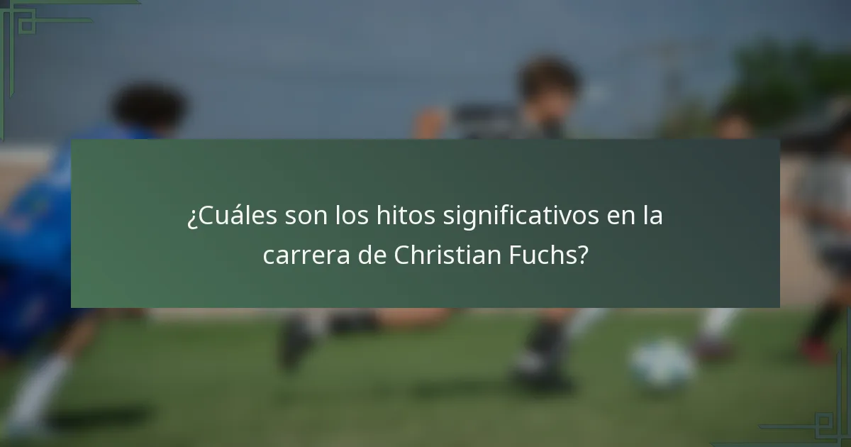 ¿Cuáles son los hitos significativos en la carrera de Christian Fuchs?