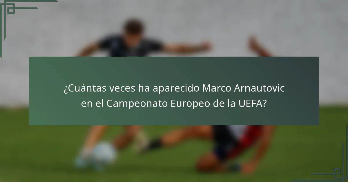 ¿Cuántas veces ha aparecido Marco Arnautovic en el Campeonato Europeo de la UEFA?