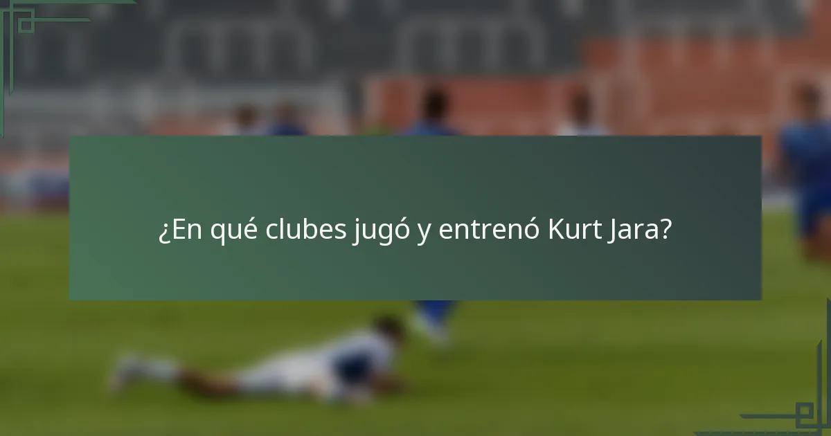 ¿En qué clubes jugó y entrenó Kurt Jara?