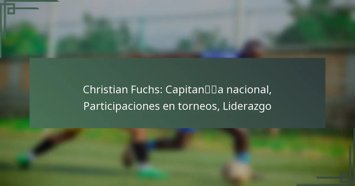 Christian Fuchs: Capitanía nacional, Participaciones en torneos, Liderazgo