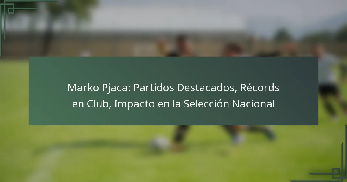 Marko Pjaca: Partidos Destacados, Récords en Club, Impacto en la Selección Nacional