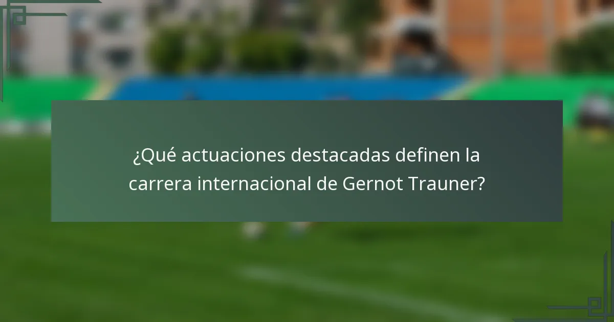 ¿Qué actuaciones destacadas definen la carrera internacional de Gernot Trauner?