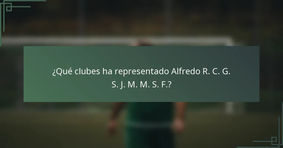 ¿Qué clubes ha representado Alfredo R. C. G. S. J. M. M. S. F.?