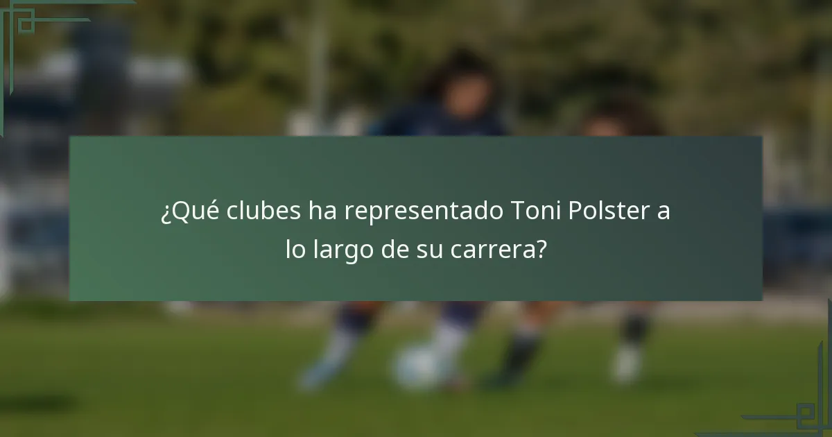 ¿Qué clubes ha representado Toni Polster a lo largo de su carrera?
