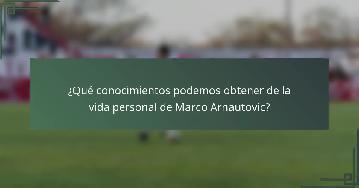 ¿Qué conocimientos podemos obtener de la vida personal de Marco Arnautovic?