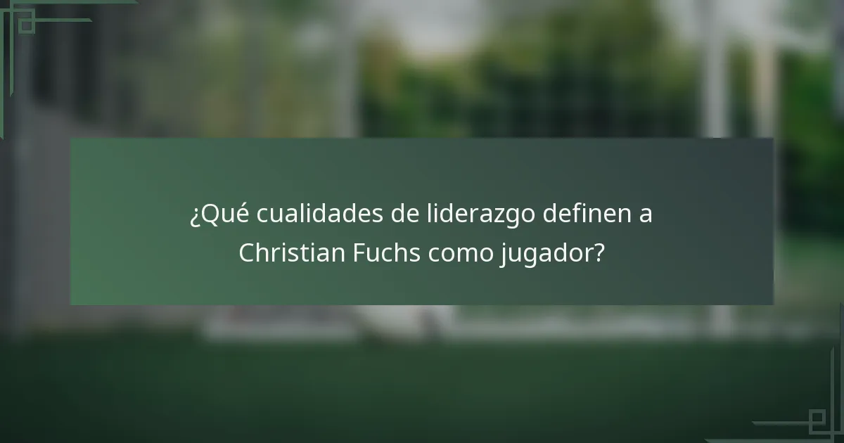 ¿Qué cualidades de liderazgo definen a Christian Fuchs como jugador?