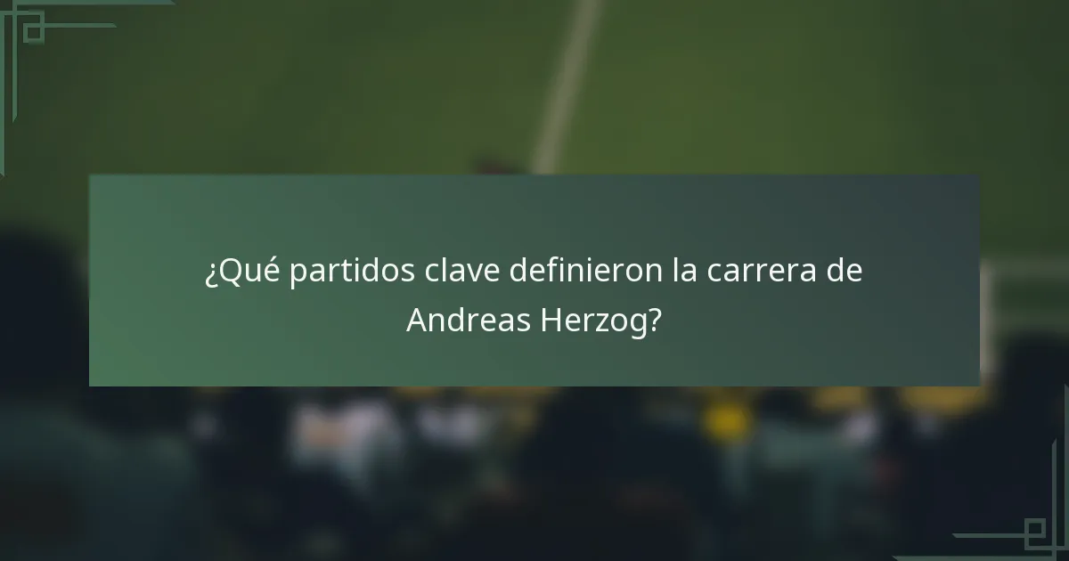 ¿Qué partidos clave definieron la carrera de Andreas Herzog?